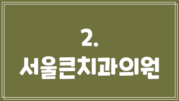 2. 서울큰치과의원