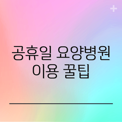 공휴일 요양병원 이용 꿀팁