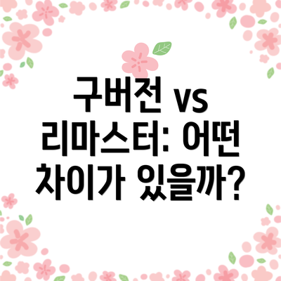 구버전 vs 리마스터: 어떤 차이가 있을까?