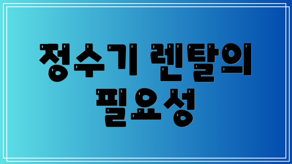 정수기 렌탈의 필요성